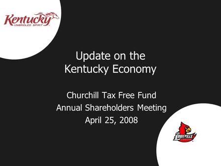 Update on the Kentucky Economy Churchill Tax Free Fund Annual Shareholders Meeting April 25, 2008.