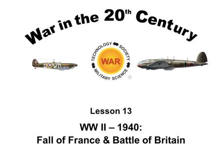 Lesson 13 WW II – 1940: Fall of France & Battle of Britain.
