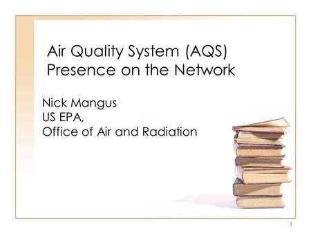 1 Air Quality System (AQS) Presence on the Network Nick Mangus US EPA, Office of Air and Radiation.