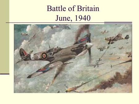 Battle of Britain June, 1940. Hitler ’ s Attack on Britain Hitler expected Britain to surrender after the fall of France. When Britain refused, Hitler.