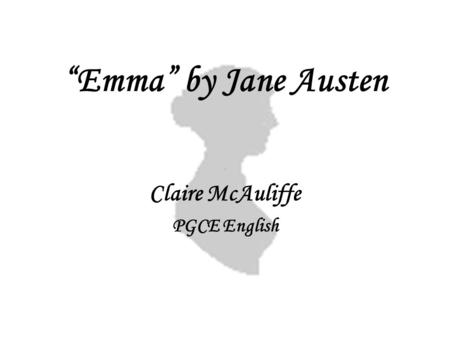 “Emma” by Jane Austen Claire McAuliffe PGCE English.