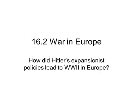 How did Hitler’s expansionist policies lead to WWII in Europe?