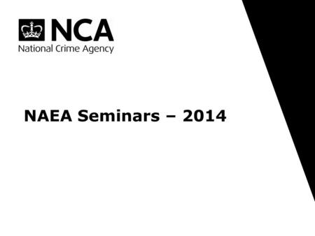 NAEA Seminars – 2014. Content © Copyright NCA $207 Million Cash Seizure NCA Overview SAR Regime Best Practice Case Studies.