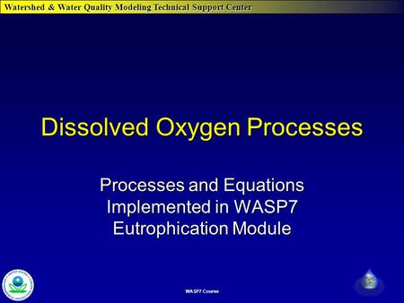 Watershed & Water Quality Modeling Technical Support Center WASP7 Course Dissolved Oxygen Processes Processes and Equations Implemented in WASP7 Eutrophication.