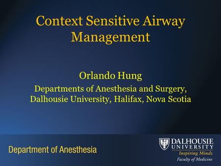 Context Sensitive Airway Management Orlando Hung Departments of Anesthesia and Surgery, Dalhousie University, Halifax, Nova Scotia.