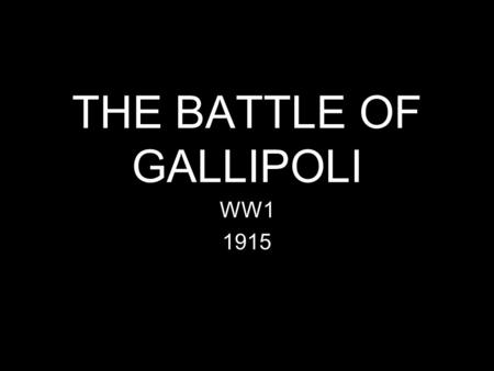 THE BATTLE OF GALLIPOLI WW1 1915. The Basics Britain and Germany are on opposing sides of the war Germany is allied with Turkey Britain is allied with.