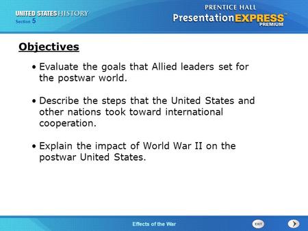 The Cold War BeginsEffects of the War Section 5 Evaluate the goals that Allied leaders set for the postwar world. Describe the steps that the United States.