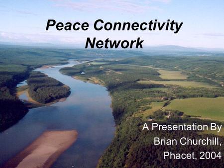 Peace Connectivity Network A Presentation By Brian Churchill, Phacet, 2004.