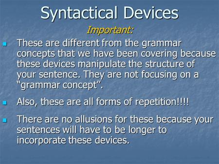 Syntactical Devices Important: These are different from the grammar concepts that we have been covering because these devices manipulate the structure.