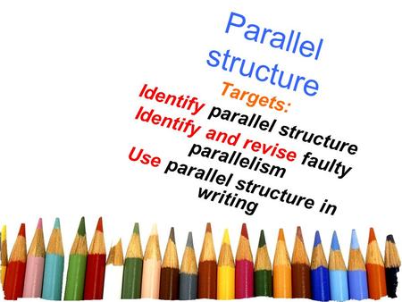 Parallel structure Identify parallel structure Targets: