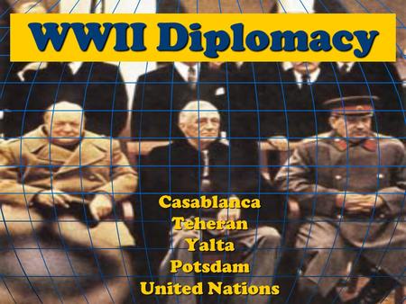 WWII Diplomacy CasablancaTeheranYaltaPotsdam United Nations.