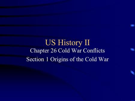 US History II Chapter 26 Cold War Conflicts Section 1 Origins of the Cold War.