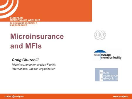 Microinsurance and MFIs Craig Churchill Microinsurance Innovation Facility International Labour Organization.