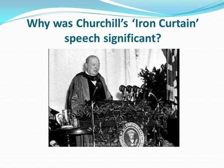 Why was Churchill’s ‘Iron Curtain’ speech significant?