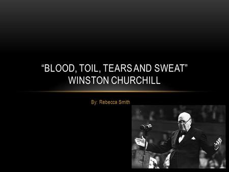 “Blood, Toil, Tears and Sweat” Winston Churchill