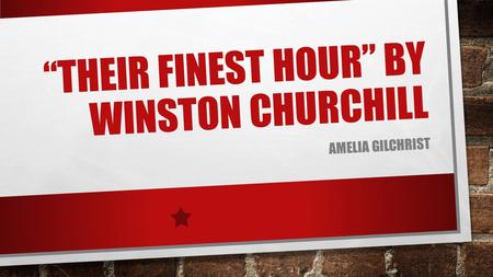 “THEIR FINEST HOUR” BY WINSTON CHURCHILL AMELIA GILCHRIST.