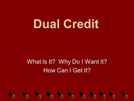 Dual Credit What Is It? Why Do I Want It? How Can I Get It?