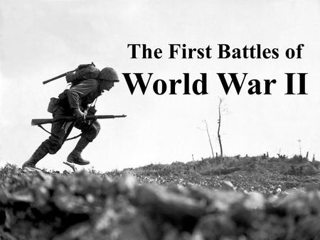 The First Battles of World War II. What invasion caused WWII? When?Who?