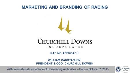 MARKETING AND BRANDING OF RACING RACING APPROACH WILLIAM CARSTANJEN, PRESIDENT & COO, CHURCHILL DOWNS.