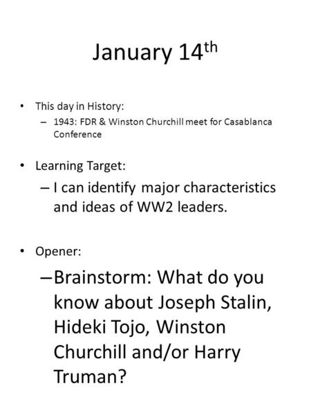 January 14 th This day in History: – 1943: FDR & Winston Churchill meet for Casablanca Conference Learning Target: – I can identify major characteristics.