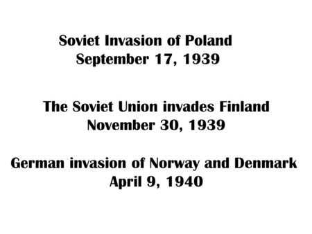 Soviet Invasion of Poland September 17, 1939 Hitler invades Belgium and the Netherlands France falls in six weeks German invasion of Norway and Denmark.