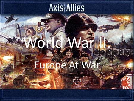 World War II: Europe At War. Objectives: How the Axis powers took Europe. Europe under Nazi rule. Hitler’s motivation for the invasion of the Soviet Union.