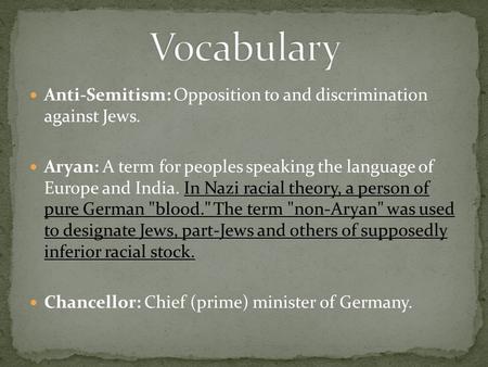 Anti-Semitism: Opposition to and discrimination against Jews. Aryan: A term for peoples speaking the language of Europe and India. In Nazi racial theory,