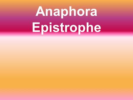Anaphora Epistrophe. Anaphora Look at the examples and see if you can figure out what anaphora means.
