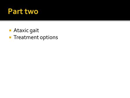  Ataxic gait  Treatment options.  Inability to make movements which require groups of muscles to act together in varying degrees of co-contraction.