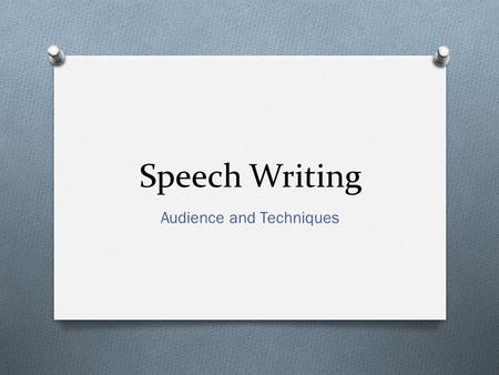Speech Writing Audience and Techniques. Audience O The more you know about your audience the better. Your ability to think from the audience's point of.