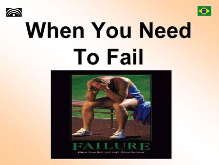 When You Need To Fail. Success is going from failure to failure without loss of enthusiasm. Winston Churchill.