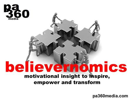 Believernomics motivational insight to inspire, empower and transform pa360media.com.