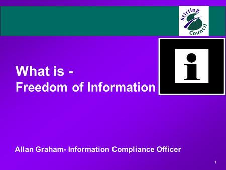 1 What is - Freedom of Information Allan Graham- Information Compliance Officer.