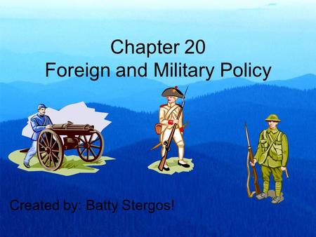 Chapter 20 Foreign and Military Policy Created by: Batty Stergos!