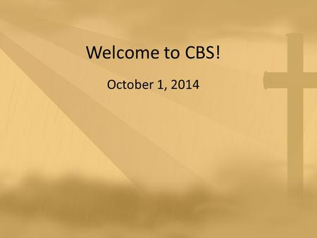 Welcome to CBS! October 1, 2014. We Bow Down You are Lord of creation And Lord of my life Lord of the land and the sea You were Lord of the heavens Before.