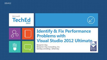 Identify & Fix Performance Problems with Visual Studio 2012 Ultimate Benjamin Day Benjamin Day Consulting, Inc. benday.com/blog
