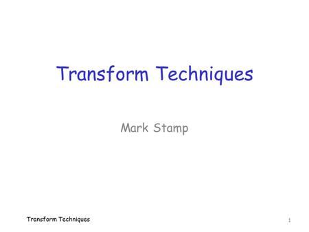 Transform Techniques Mark Stamp Transform Techniques.
