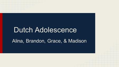 Dutch Adolescence Alina, Brandon, Grace, & Madison.