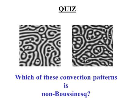 QUIZ Which of these convection patterns is non-Boussinesq?