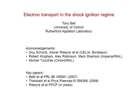 Electron transport in the shock ignition regime Tony Bell University of Oxford Rutherford Appleton Laboratory Acknowledgements: Guy Schurtz, Xavier Ribeyre.