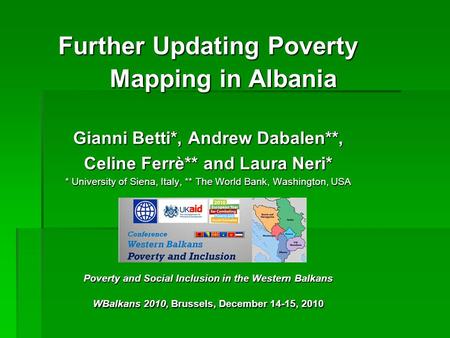 Further Updating Poverty Mapping in Albania Gianni Betti*, Andrew Dabalen**, Celine Ferrè** and Laura Neri* * University of Siena, Italy, ** The World.