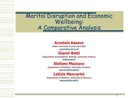 1 Marital Disruption and Economic Wellbeing: A Comparative Analysis Arnstein Aassve (ISER, University of Essex and CASE) Gianni Betti.