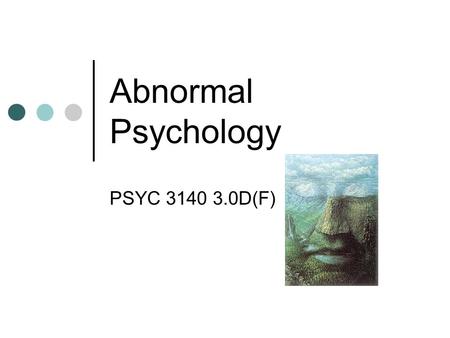 Abnormal Psychology PSYC 3140 3.0D(F). What are we studying? Abnormal Behaviour Psychopathology Mental Disorder Mental Illness Deviant Behaviour.