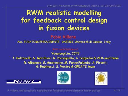 14th IEA Workshop on RFP Research, Padova, 26-28 April 2010 #1/26 F. Villone, RWM realistic modelling for feedback control design in fusion devices RWM.