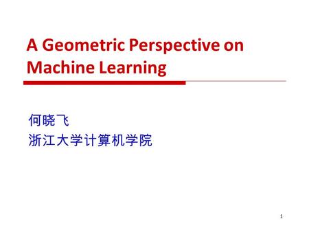 A Geometric Perspective on Machine Learning 何晓飞 浙江大学计算机学院 1.
