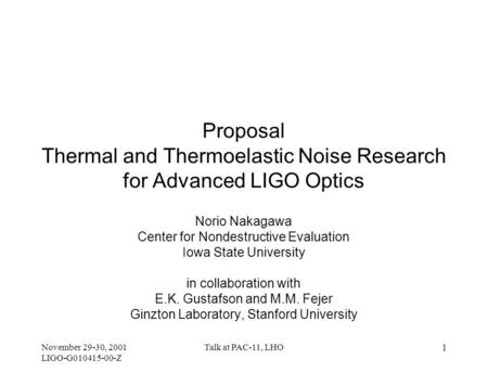 November 29-30, 2001 LIGO-G010415-00-Z Talk at PAC-11, LHO 1 Proposal Thermal and Thermoelastic Noise Research for Advanced LIGO Optics Norio Nakagawa.