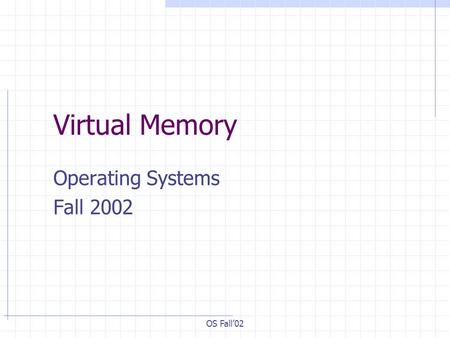 OS Fall’02 Virtual Memory Operating Systems Fall 2002.