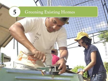 Greening Existing Homes 5. What You Need to Know? Clients: Buyers need guidance on upgrade possibilities and valuing of green features. Sellers need green.