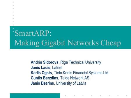 SmartARP: Making Gigabit Networks Cheap Andris Sidorovs, Riga Technical University Janis Lacis, Latnet Karlis Ogsts, Tieto Konts Financial Systems Ltd.