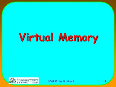COMP381 by M. Hamdi 1 Virtual Memory. COMP381 by M. Hamdi 2 Virtual Memory: The Problem For example: MIPS64 is a 64-bit architecture allowing an address.